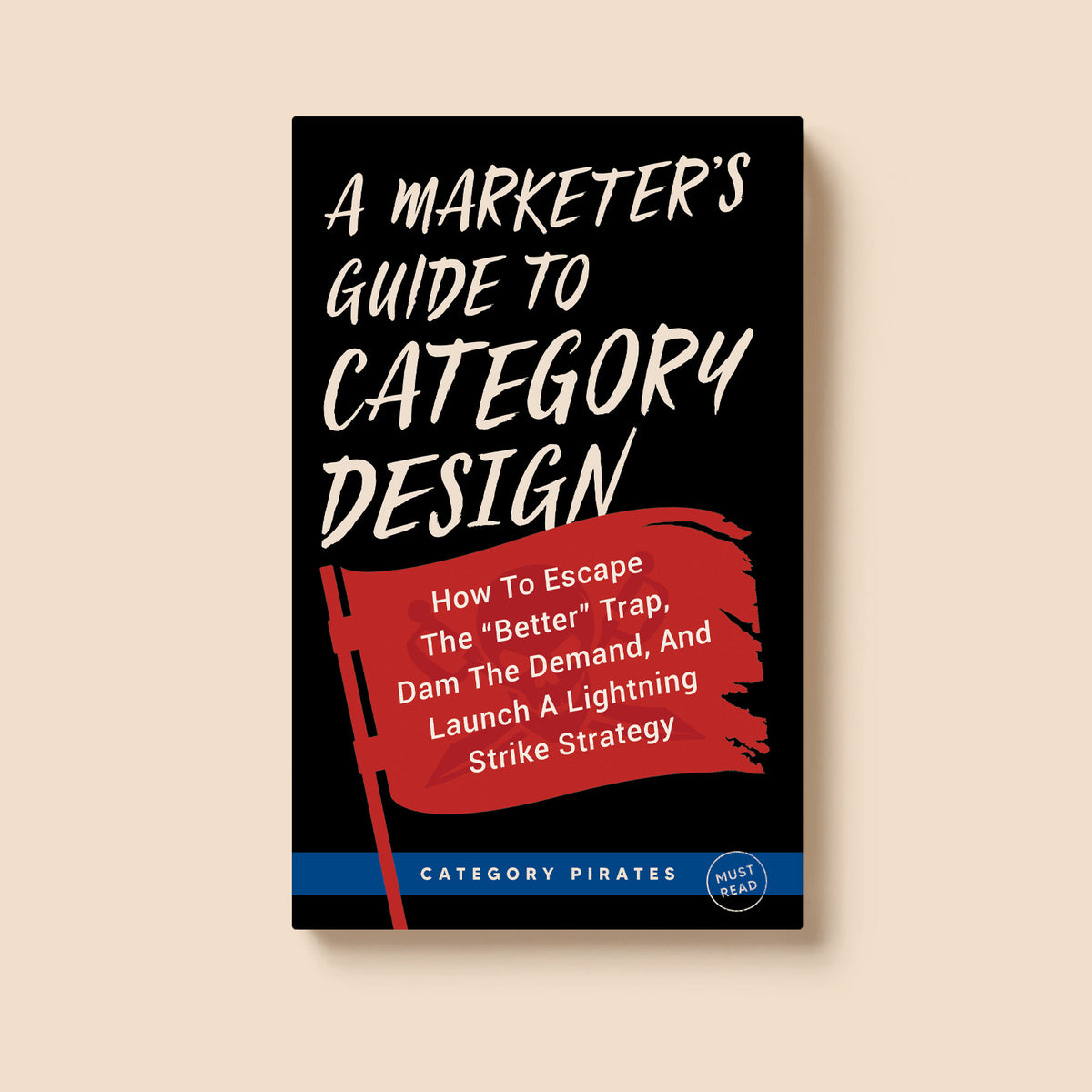 A Marketer's Guide To Category Design: How To Escape The "Better" Trap, Dam The Demand, And Launch A Lightning Strike Strategy (eBook for Founders)