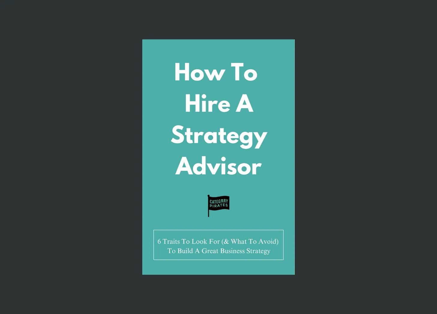 How To Hire A Strategy Advisor: 6 Traits To Look For (& What To Avoid) When Building A Great Business Strategy
