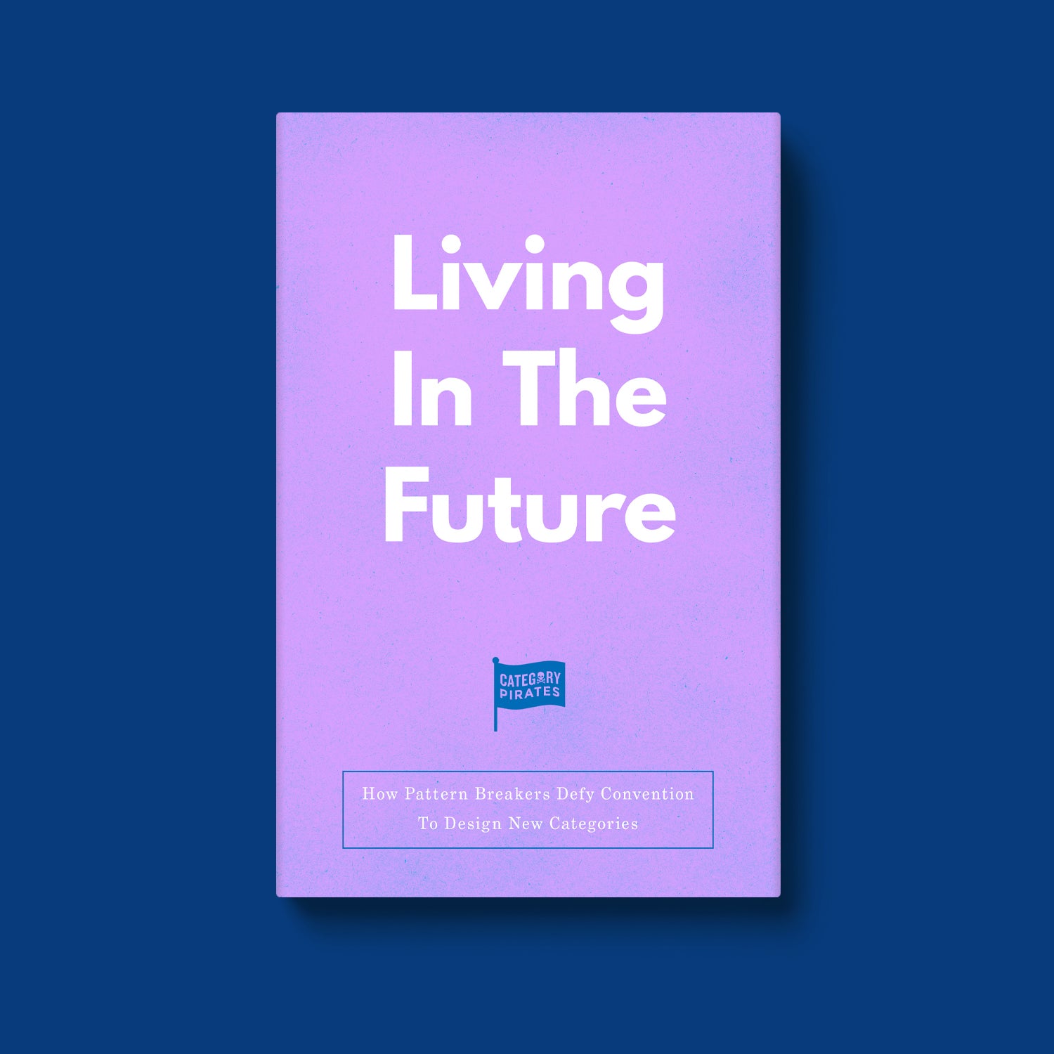 Living In The Future: How Pattern Breakers Defy Convention To Design New Categories