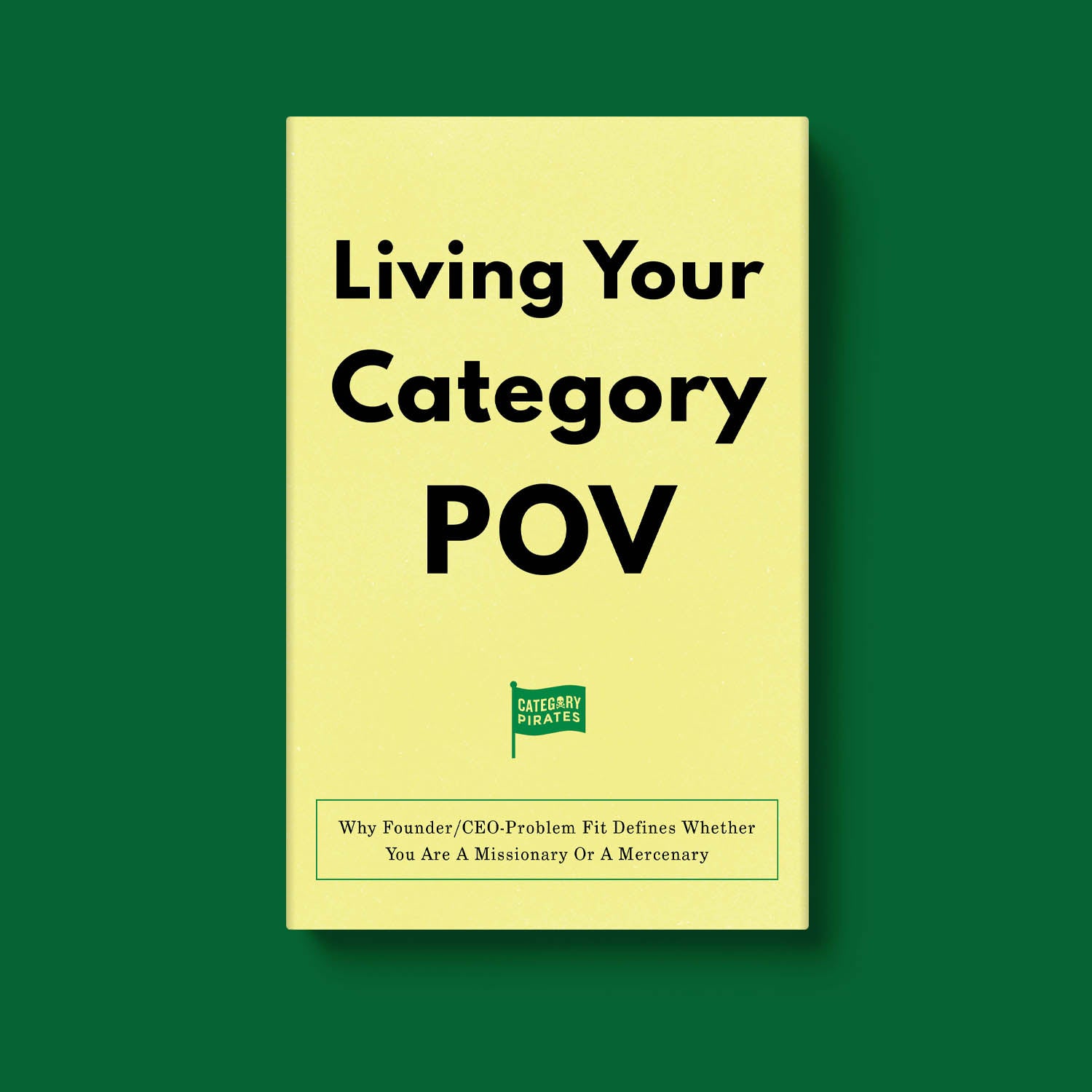 Living Your Category POV: Why Founder/CEO-Problem Fit Defines Whether You Are A Missionary Or A Mercenary