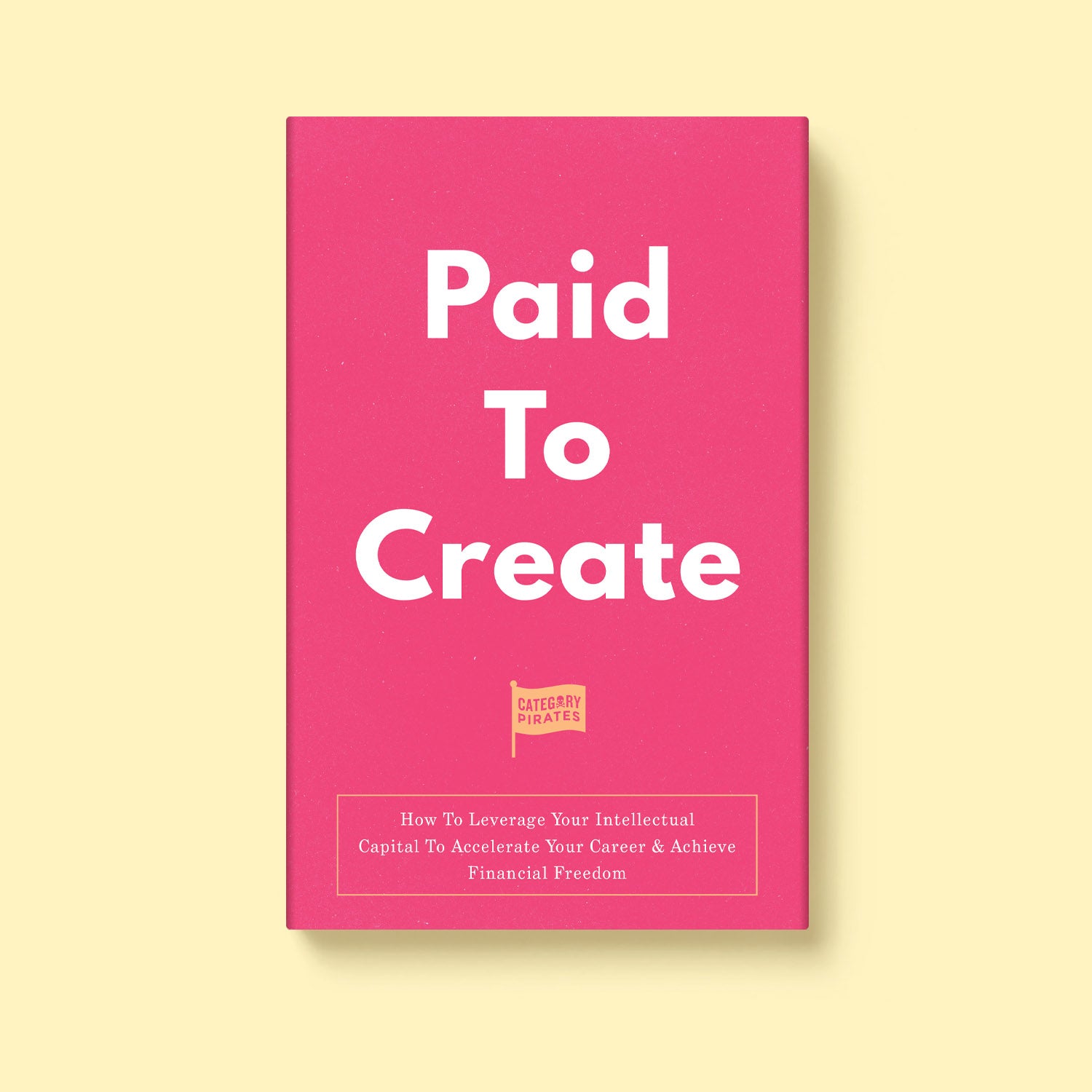 Paid To Create: How To Leverage Your Intellectual Capital To Accelerate Your Career & Achieve Financial Freedom