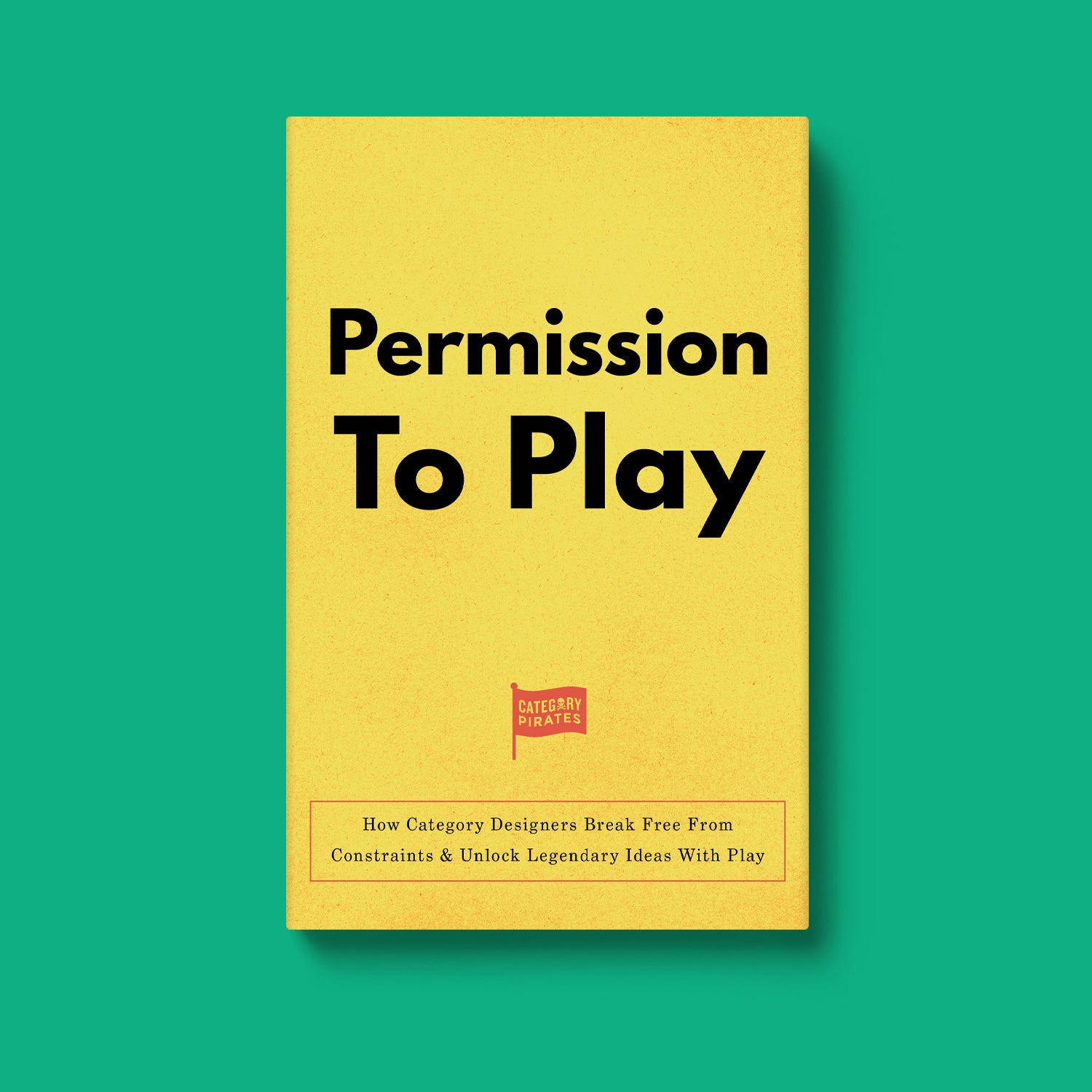 Permission To Play: How Category Designers Break Free From Constraints & Unlock Legendary Ideas With Play