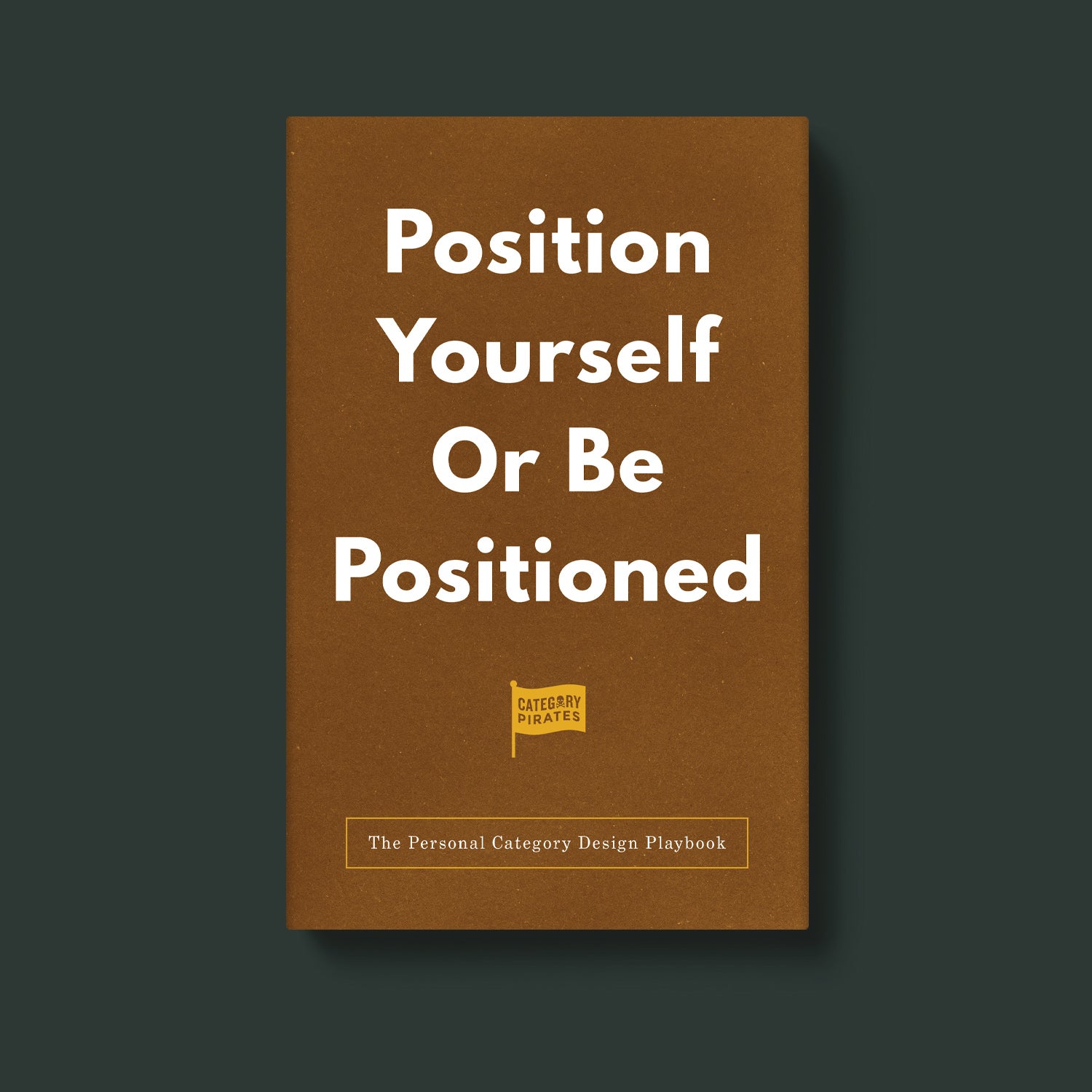 Position Yourself Or Be Positioned: The Personal Category Design Playbook