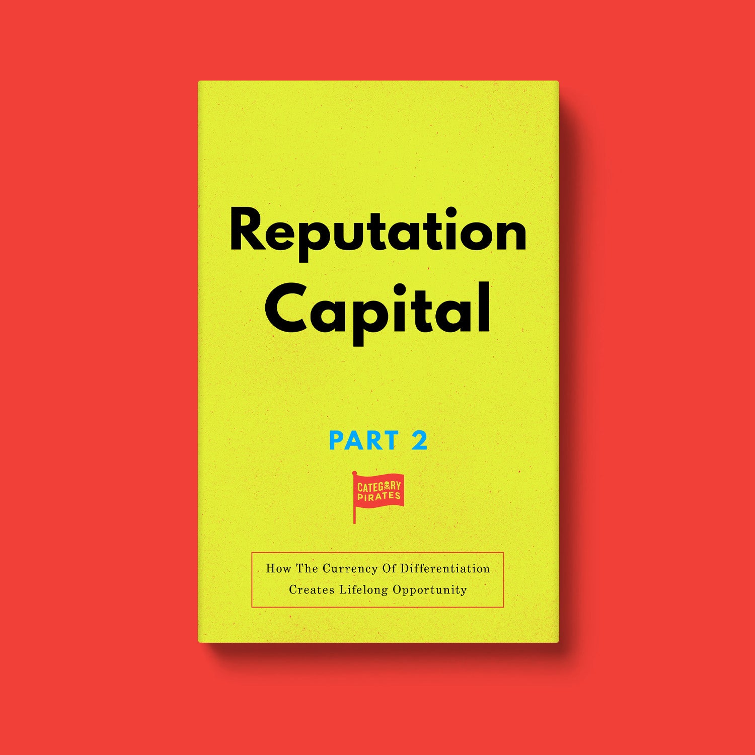 Reputation Capital: How The Currency Of Differentiation Creates Lifelong Opportunity (Capitals Book 2)