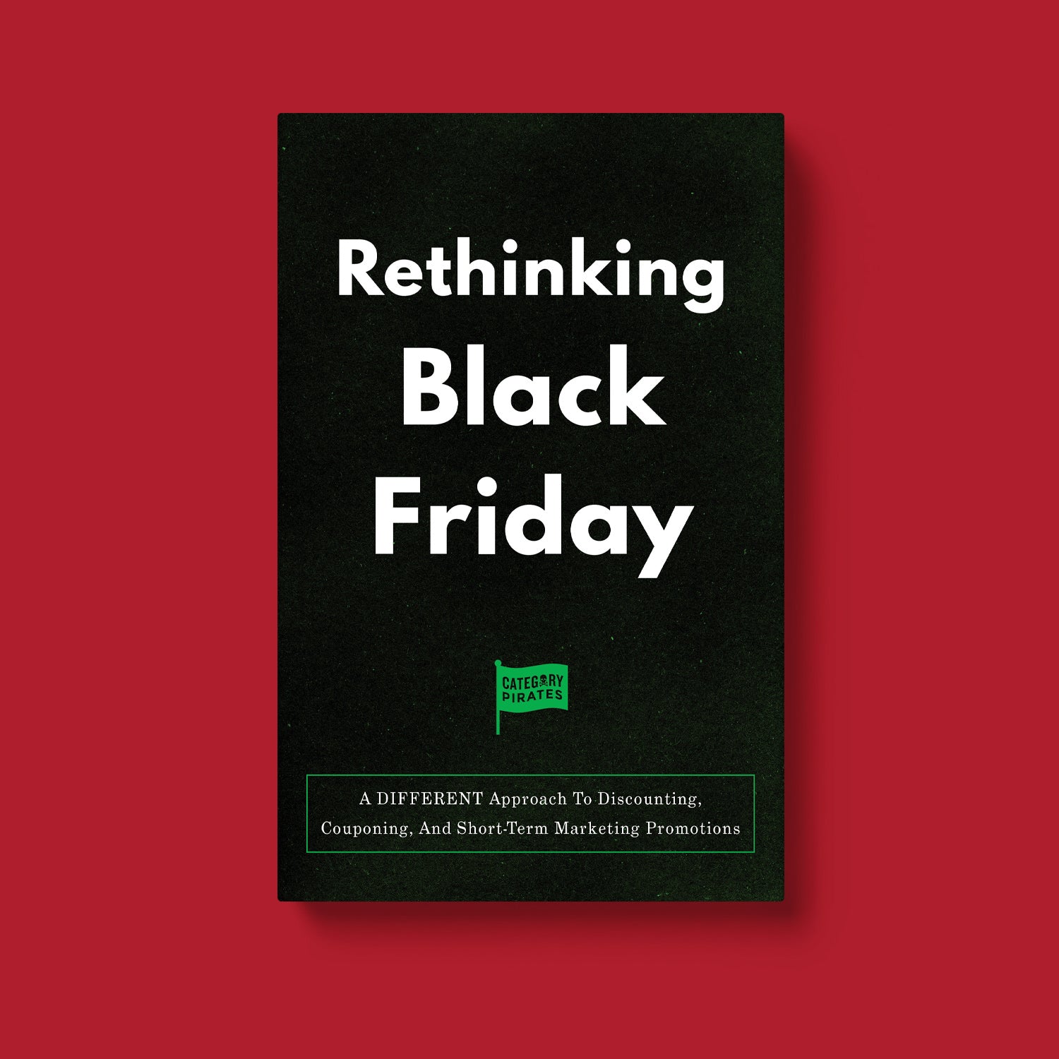 Rethinking Black Friday: A DIFFERENT Approach To Discounting, Couponing, And Short-Term Marketing Promotions
