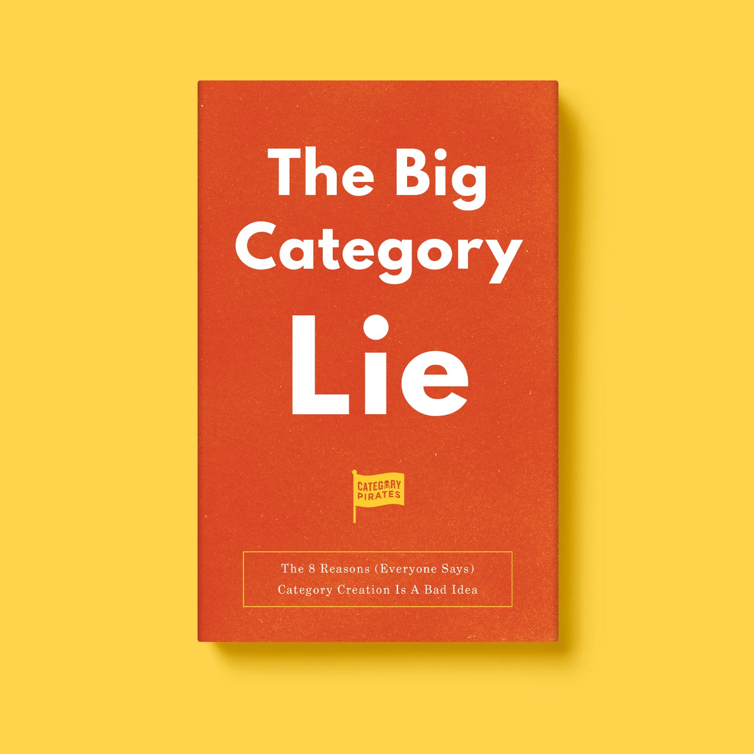 The Big Category Lie: The 8 Reasons (Everyone Says) Category Creation Is A Bad Idea