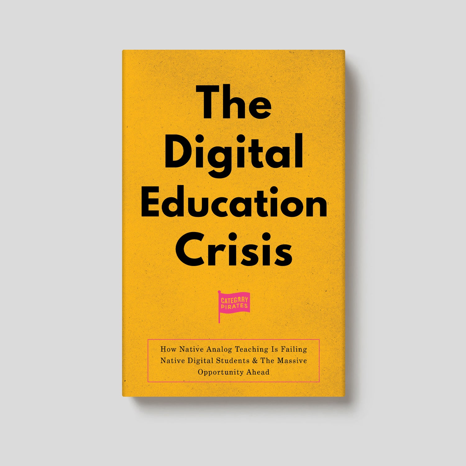 The Digital Education Crisis: How Native Analog Teaching Is Failing Native Digital Students & The Massive Opportunity Ahead