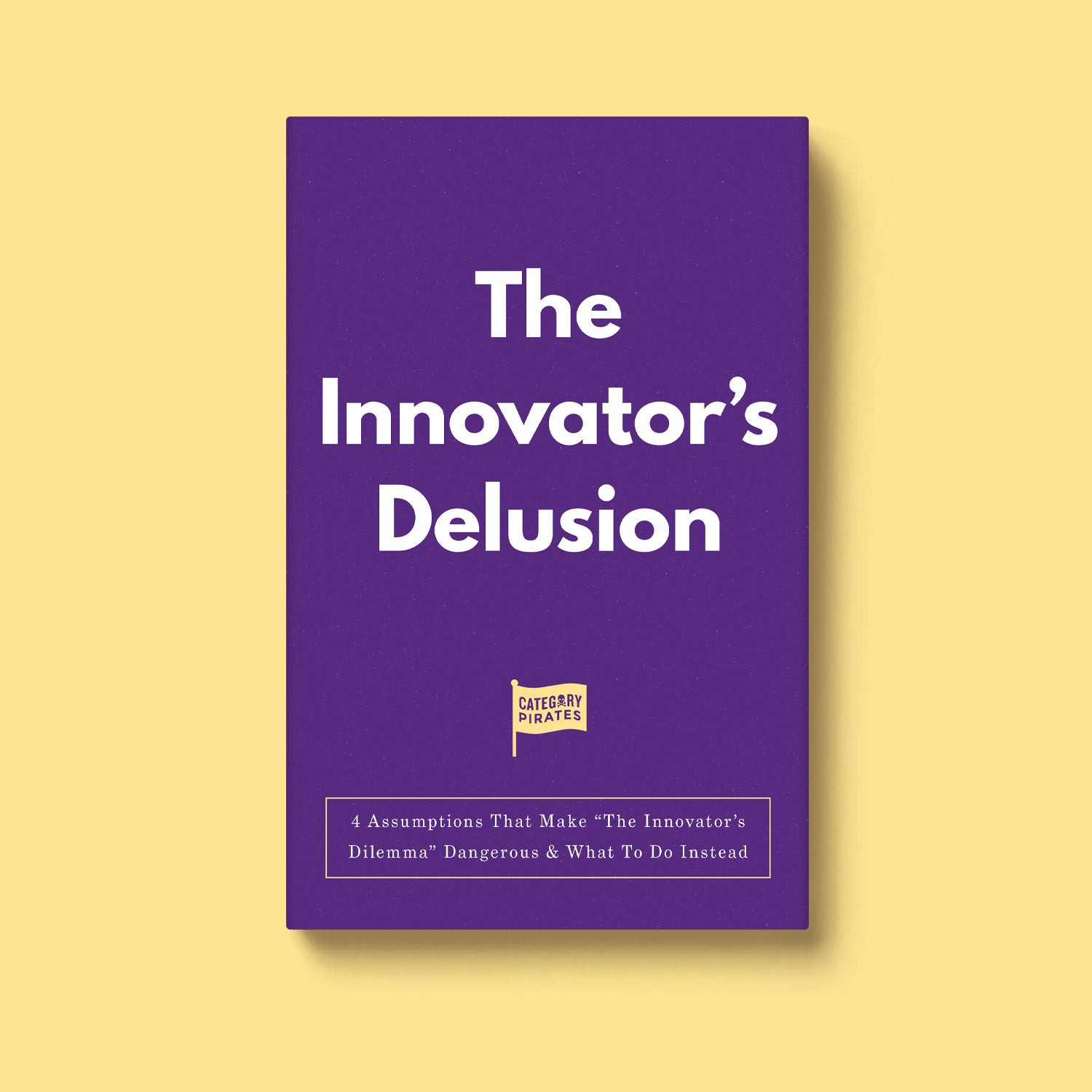 The Innovator's Delusion: 4 Assumptions That Make "The Innovator’s Dilemma" Dangerous & What To Do Instead
